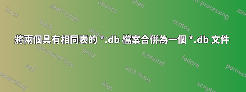 將兩個具有相同表的 *.db 檔案合併為一個 *.db 文件