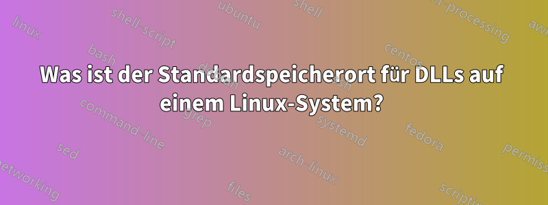 Was ist der Standardspeicherort für DLLs auf einem Linux-System?