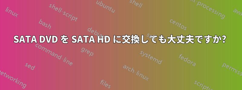 SATA DVD を SATA HD に交換しても大丈夫ですか?