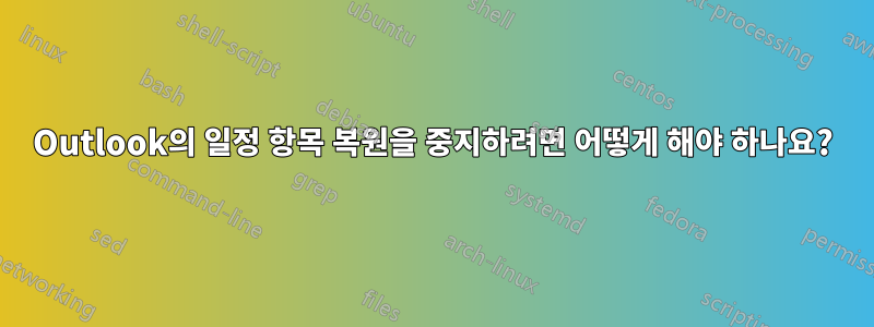 Outlook의 일정 항목 복원을 중지하려면 어떻게 해야 하나요?