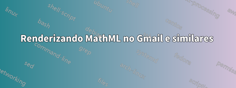 Renderizando MathML no Gmail e similares