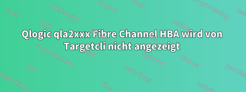 Qlogic qla2xxx Fibre Channel HBA wird von Targetcli nicht angezeigt