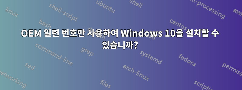 OEM 일련 번호만 사용하여 Windows 10을 설치할 수 있습니까?