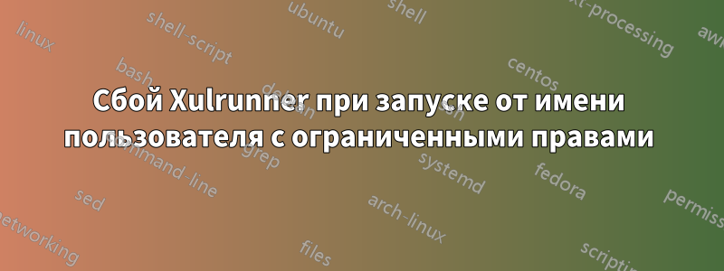 Сбой Xulrunner при запуске от имени пользователя с ограниченными правами