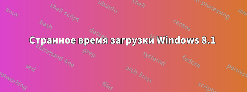 Странное время загрузки Windows 8.1
