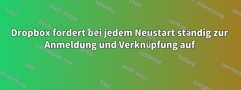 Dropbox fordert bei jedem Neustart ständig zur Anmeldung und Verknüpfung auf
