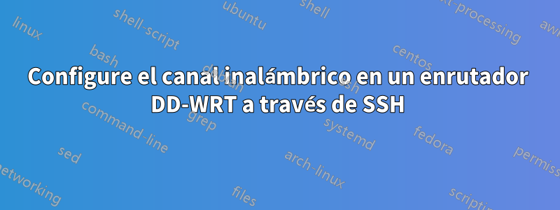 Configure el canal inalámbrico en un enrutador DD-WRT a través de SSH