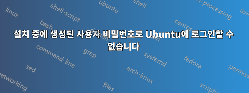 설치 중에 생성된 사용자 비밀번호로 Ubuntu에 로그인할 수 없습니다