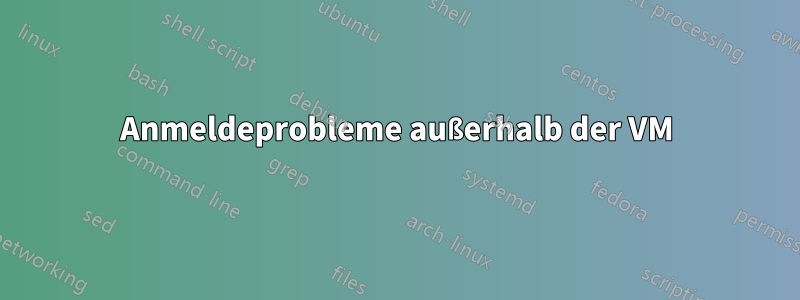 Anmeldeprobleme außerhalb der VM