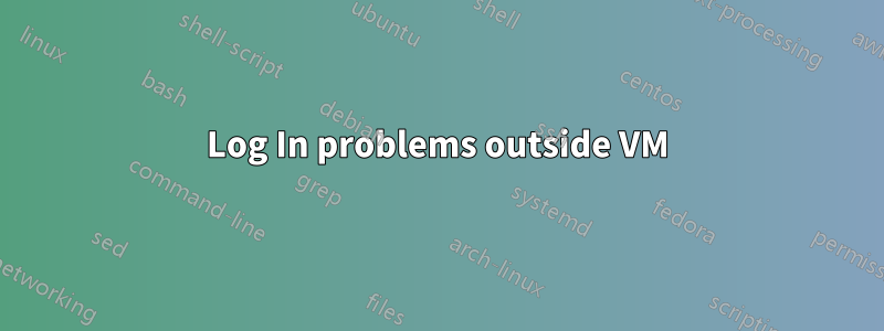 Log In problems outside VM