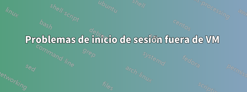 Problemas de inicio de sesión fuera de VM