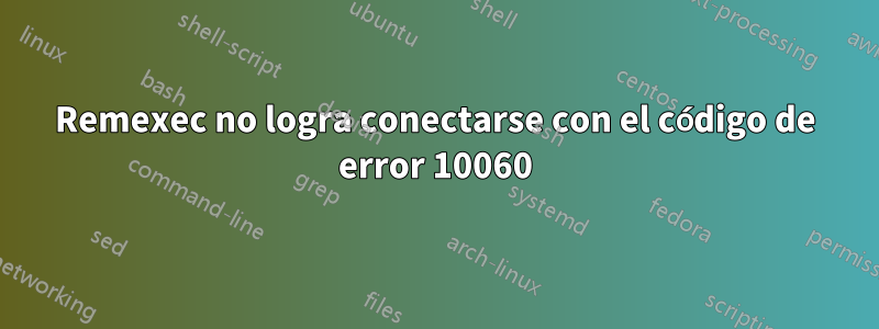 Remexec no logra conectarse con el código de error 10060
