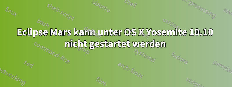 Eclipse Mars kann unter OS X Yosemite 10.10 nicht gestartet werden