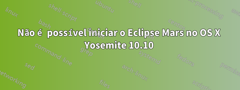 Não é possível iniciar o Eclipse Mars no OS X Yosemite 10.10