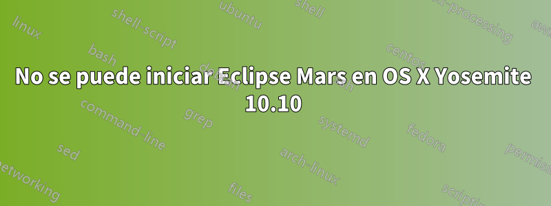 No se puede iniciar Eclipse Mars en OS X Yosemite 10.10