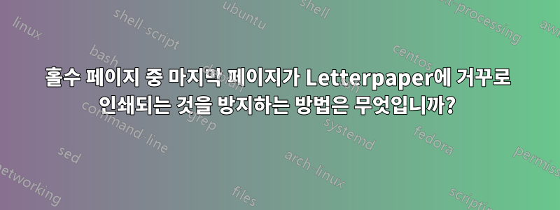 홀수 페이지 중 마지막 페이지가 Letterpaper에 거꾸로 인쇄되는 것을 방지하는 방법은 무엇입니까?