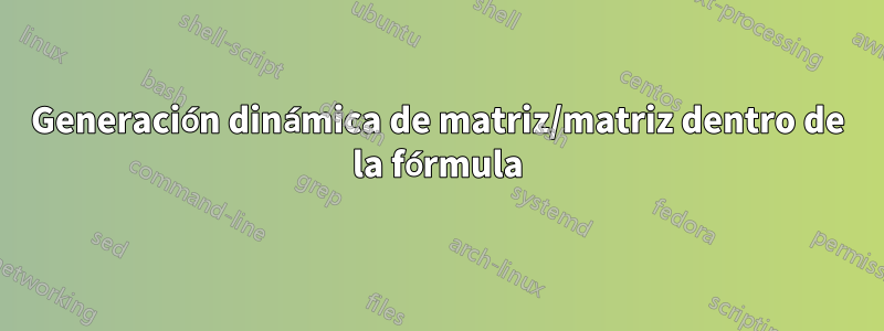 Generación dinámica de matriz/matriz dentro de la fórmula