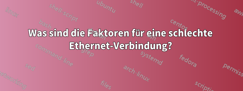 Was sind die Faktoren für eine schlechte Ethernet-Verbindung?