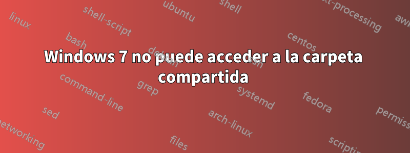 Windows 7 no puede acceder a la carpeta compartida