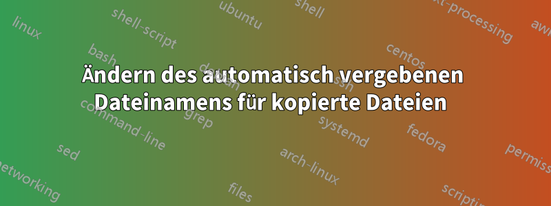 Ändern des automatisch vergebenen Dateinamens für kopierte Dateien 