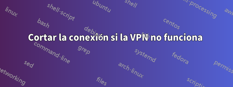 Cortar la conexión si la VPN no funciona