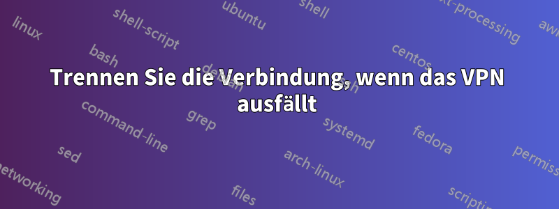 Trennen Sie die Verbindung, wenn das VPN ausfällt