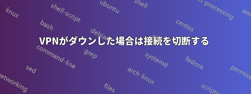 VPNがダウンした場合は接続を切断する