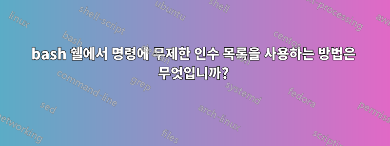 bash 쉘에서 명령에 무제한 인수 목록을 사용하는 방법은 무엇입니까?