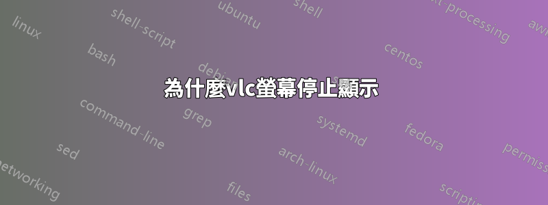為什麼vlc螢幕停止顯示