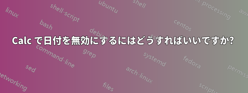 Calc で日付を無効にするにはどうすればいいですか?