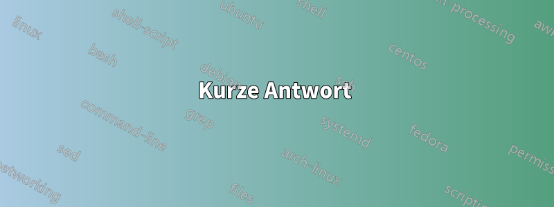 Kurze Antwort