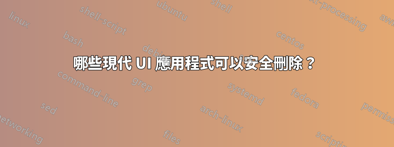 哪些現代 UI 應用程式可以安全刪除？