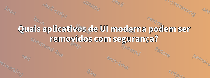 Quais aplicativos de UI moderna podem ser removidos com segurança?