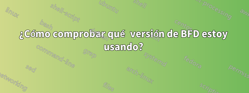 ¿Cómo comprobar qué versión de BFD estoy usando?