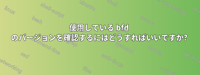 使用している bfd のバージョンを確認するにはどうすればいいですか?