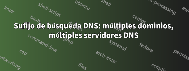 Sufijo de búsqueda DNS: múltiples dominios, múltiples servidores DNS