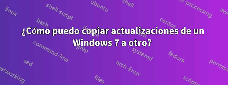 ¿Cómo puedo copiar actualizaciones de un Windows 7 a otro? 
