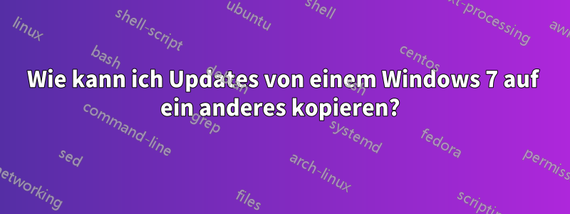 Wie kann ich Updates von einem Windows 7 auf ein anderes kopieren? 