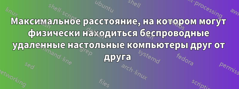Максимальное расстояние, на котором могут физически находиться беспроводные удаленные настольные компьютеры друг от друга 