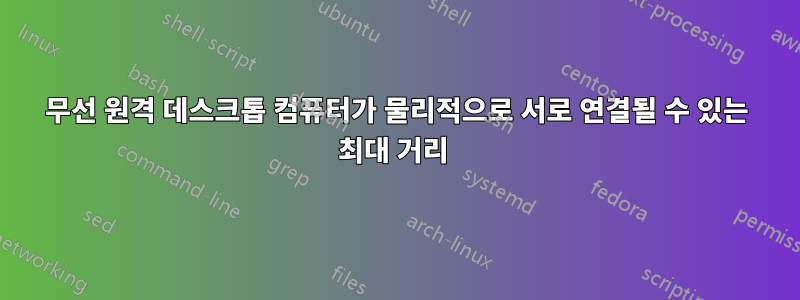 무선 원격 데스크톱 컴퓨터가 물리적으로 서로 연결될 수 있는 최대 거리 