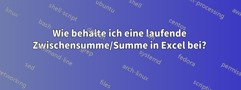 Wie behalte ich eine laufende Zwischensumme/Summe in Excel bei?