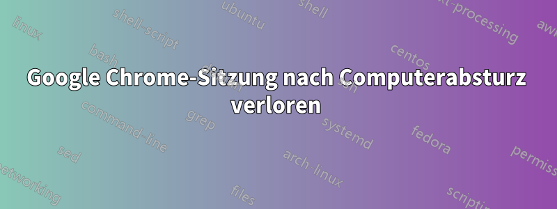 Google Chrome-Sitzung nach Computerabsturz verloren