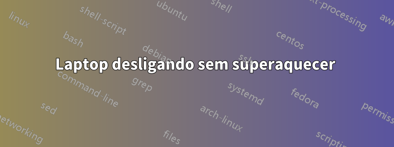 Laptop desligando sem superaquecer