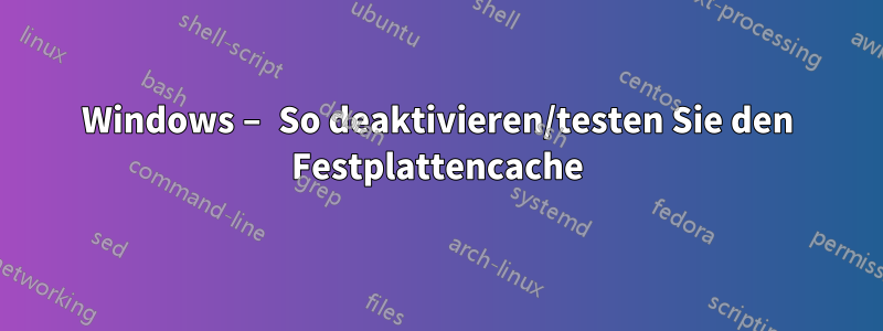 Windows – So deaktivieren/testen Sie den Festplattencache