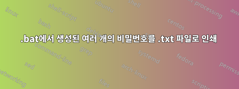 .bat에서 생성된 여러 개의 비밀번호를 .txt 파일로 인쇄