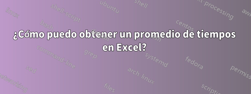 ¿Cómo puedo obtener un promedio de tiempos en Excel?
