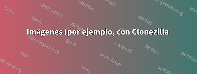 Imágenes (por ejemplo, con Clonezilla) de Windows y Linux en una computadora UEFI