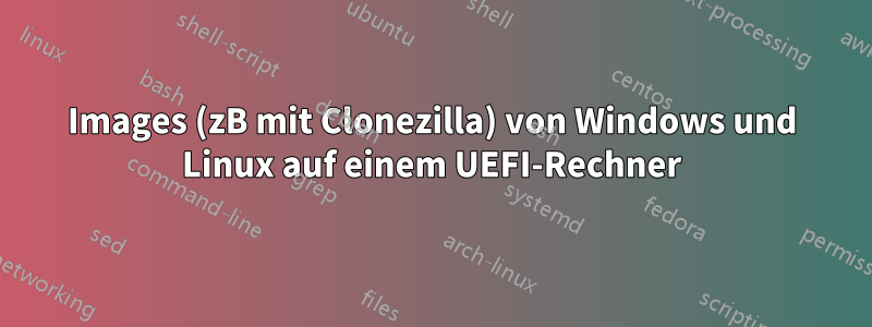 Images (zB mit Clonezilla) von Windows und Linux auf einem UEFI-Rechner