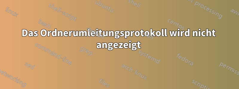 Das Ordnerumleitungsprotokoll wird nicht angezeigt