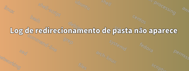 Log de redirecionamento de pasta não aparece